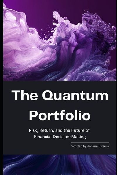 The Quantum Portfolio: Risk, Return, and the Future of Financial Decision-Making: A Comprehensive Guide 2025