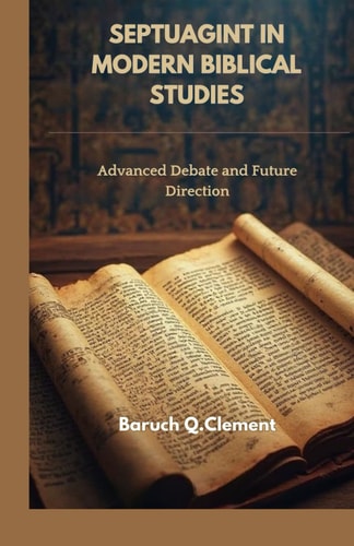 Septuagint in Modern Biblical Studies Advanced Debate and Future Direction