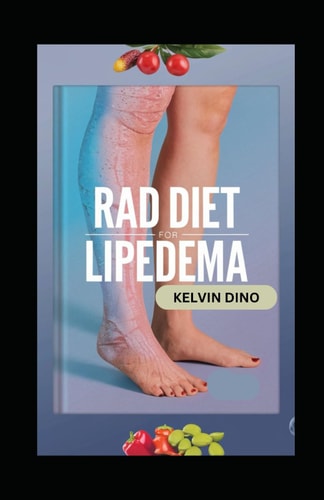 Rad Diet for Lipedema A Complete Lymphedema and Lipedema Nutrition Guide with Delicious Recipes, Meal Plans, Foods to Eat and Avoid, Vitamins, Minerals, and Supplements