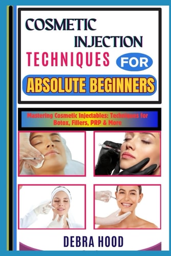 Cosmetic Injection Techniques Mastering Cosmetic Injectables: Techniques for Botox, Fillers, PRP & More