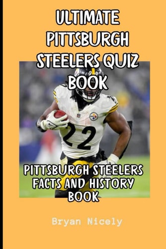 Ultimate Pittsburgh Steelers Quiz Book Pittsburgh Steelers Facts and History Book
