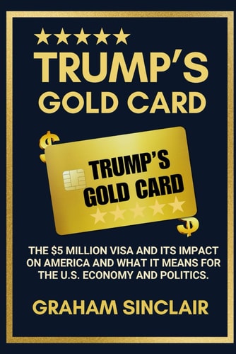 Trump's Gold Card The $5 Million Visa and Its Impact on America and What It Means for the U.S. Economy and Politics.