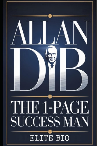 Allan Dib THE 1-PAGE SUCCESS MAN: His Legacy Path from Failure to Entrepreneurial Triumph