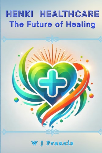 HENKI HEALTHCARE The Future of Healing Merging Bioenergetics, Quantum Science, and Holistic Medicine for Healthy Longevity