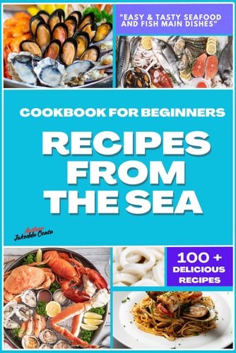 Recipes from the Sea : Easy & Tasty Seafood and Fish Main Dishes