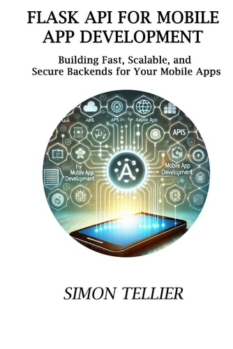 Flask API for Mobile App Development Building Fast, Scalable, and Secure Backends for Your Mobile Apps