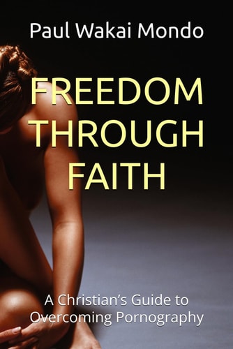 Freedom Through Faith A Christian's Guide to Overcoming Pornography