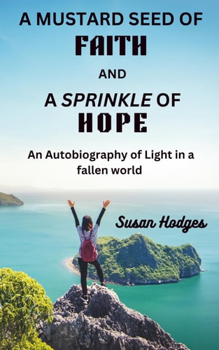 A Mustard Seed of Faith and A Sprinkle of Hope An Autobiography of Light in a Fallen World