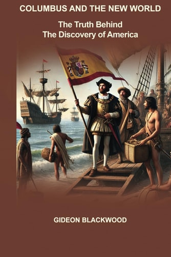 Columbus and the New World The Truth Behind the Discovery of America