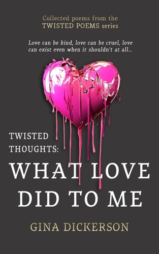 Twisted Thoughts What Love Did To Me: Collected Poems from the Twisted Poems Series