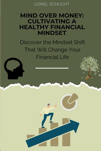 Mind Over Money Cultivating a Healthy Financial Mindset: Discover the Mindset Shift That Will Change Your Financial Life