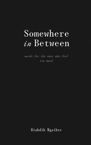 Somewhere in Between Words for the Ones Who Feel Too Much