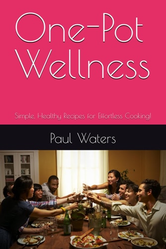 One-Pot Wellness Simple, Healthy Recipes for Effortless Cooking!