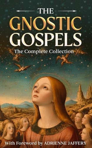 The Gnostic Gospels The Complete Collection (The Gospel of Mary Magdalene, Judas, Thomas, Phillip, Truth)