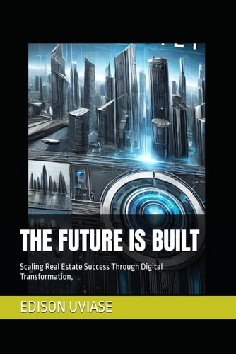 The Future Is Built Scaling Real Estate Success Through Digital Transformation,