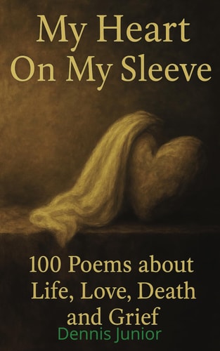 My Heart on My Sleeve 100 Poems about Life, Love, Death and Grief