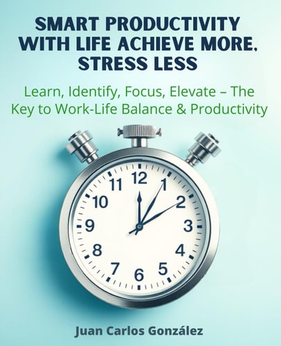 Smart Productivity with LIFE Achieve More, Stress Less Learn, Identify, Focus, Elevate The Key to Work-Life Balance & Productivity