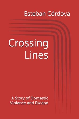 Crossing Lines A Story of Domestic Violence and Escape