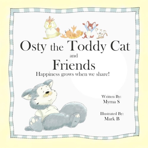 Osty the Toddy Cat and Friends Happiness Grows when We Share!