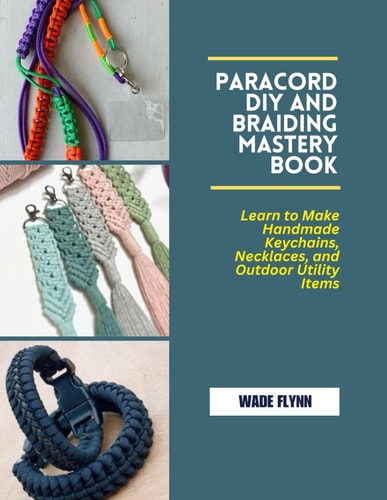 Paracord DIY and Braiding Mastery Book Learn to Make Handmade Keychains, Necklaces, and Outdoor Utility Items