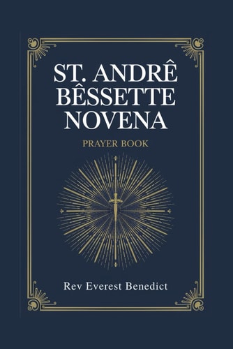 Novena to St. Andre Bessette "A Nine-Day Devotional Journey to Faith, Hope, and Healing"