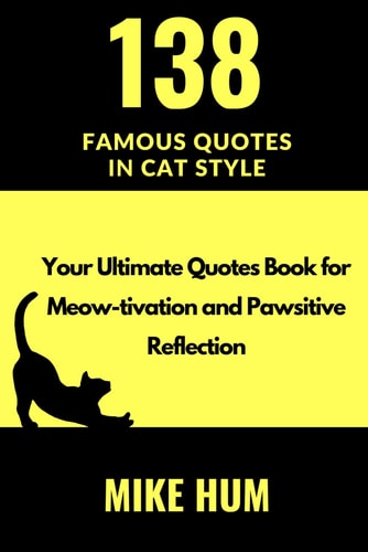 138 Famous Quotes in Cat Style Your Ultimate Quotes Book for Meow-tivation and Pawsitive Reflection