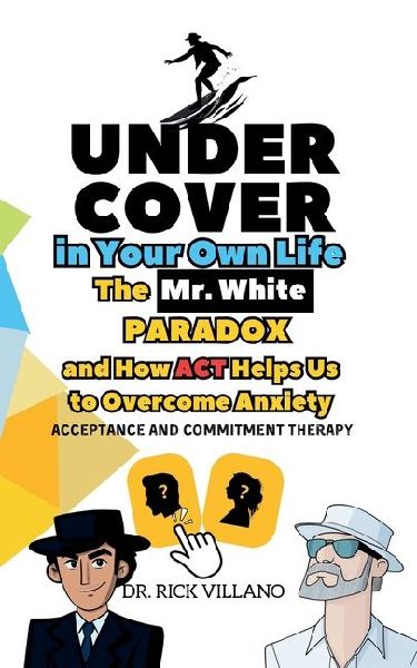 Undercover in Your Own Life: The Paradox of Mister White and How ACT Helps Overcome Anxiety Acceptance and Commitment Therapy