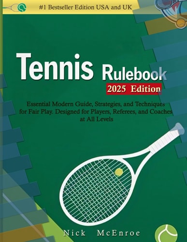 TENNIS RULE BOOK (2025 Edition) Essential Modern Guide, Strategies, and Techniques for Fair Play. Designed for Players, Referees, and Coaches at All Levels