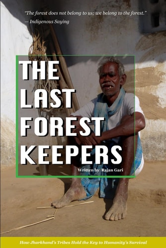 The Last Forest Keepers How Jharkhand's Tribes Hold the Key to Humanity's Survival