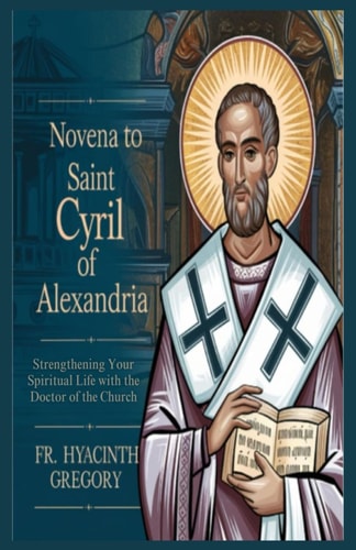 Novena to Saint Cyril of Alexandria Strengthening Your Spiritual Life with the Doctor of the Church