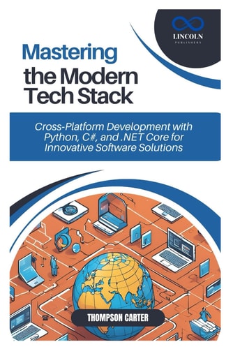 Mastering the Modern Tech Stack Cross-Platform Development with Python, C#, and .NET Core for Innovative Software Solutions