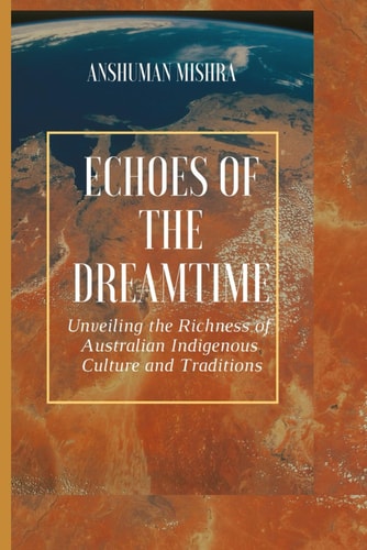 Echoes of the Dreamtime Unveiling the Richness of Australian Indigenous Culture