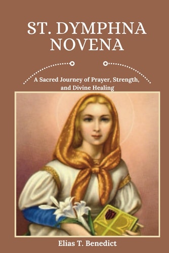 St. Dymphna Novena A Sacred Journey of Prayer, Strength, and Divine Healing