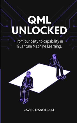 QML Unlocked From Curiosity to Capability in Quantum Machine Learning