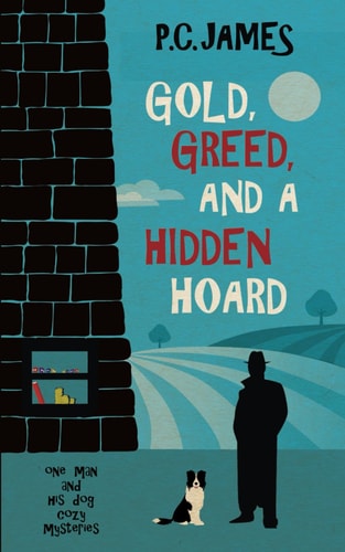 Gold, Greed, and a Hidden Hoard: A Retired Sleuth and His Dog Historical Cozy Mystery (One Man and His Dog Cozy Mysteries)