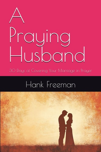 A Praying Husband 30 Days of Covering Your Marriage in Prayer