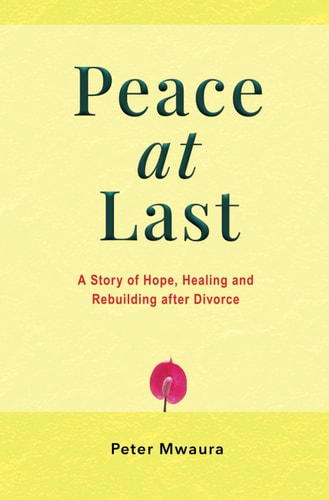 Peace at Last A Story of Hope, Healing and Rebuilding After Divorce