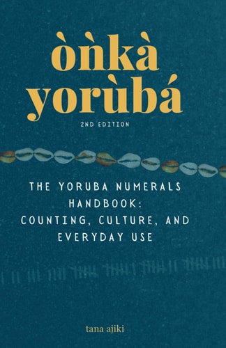 Onka Yoruba The Yoruba Numerals Handbook: Counting, Culture and Everyday Use