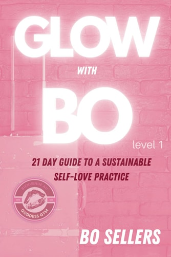 GLOW with BO Part 1 21 Day Guide to a Sustainable Self-love Practice
