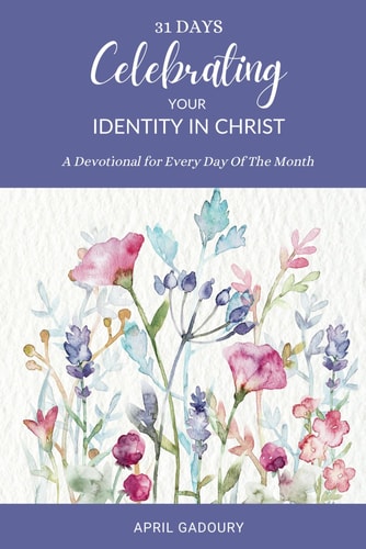 31 Days Celebrating Your Identity in Christ A Devotional for Every Day of the Month