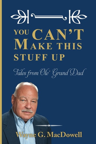 You Can't Make This Stuff Up Tales from Ole' Grand Dad