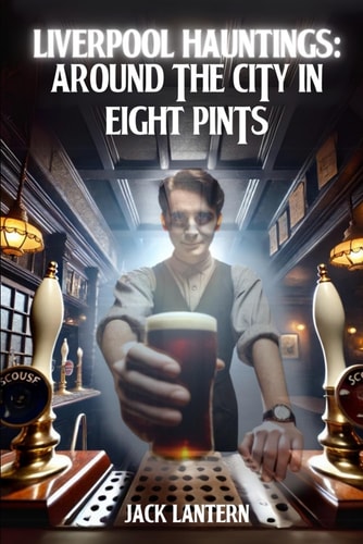 Liverpool Hauntings Around the City in 8 Pints
