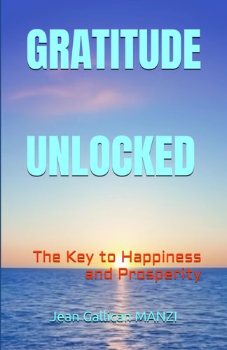 Gratitude Unlocked The Key to Happiness and Prosperity