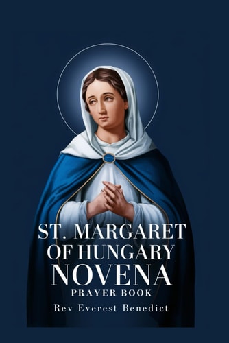 Novena to St. Margaret of Hungary "A Spiritual Companion for Nine Days of Prayer and Reflection on Faith, Hope, and Charity"