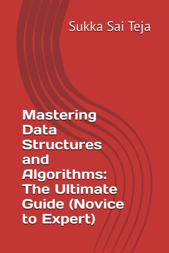 Mastering Data Structures and Algorithms The Ultimate Guide (Novice to Expert)