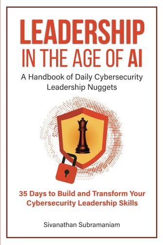 Leadership in the Age of AI A Handbook of Daily Cybersecurity Leadership Nuggets: 35 Days to Build and Transform Your Cybersecurity Leadership Skills