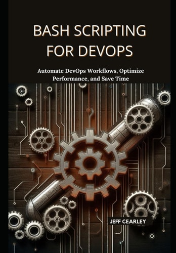 Bash Scripting for DevOps Automate DevOps Workflows, Optimize Performance, and Save Time