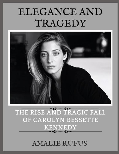 Elegance and Tragedy The Rise and Tragic Fall of Carolyn Bessette Kennedy