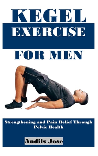 Kegel Exercise for Men Strengthening and Pain Relief Through Pelvic Health