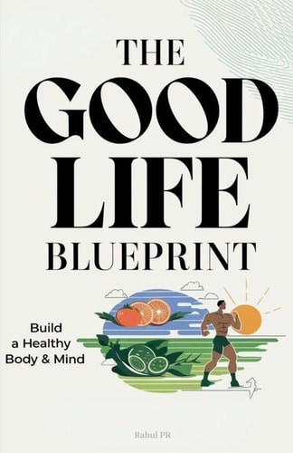 The good life Blueprint: Build a healthy body and mind
